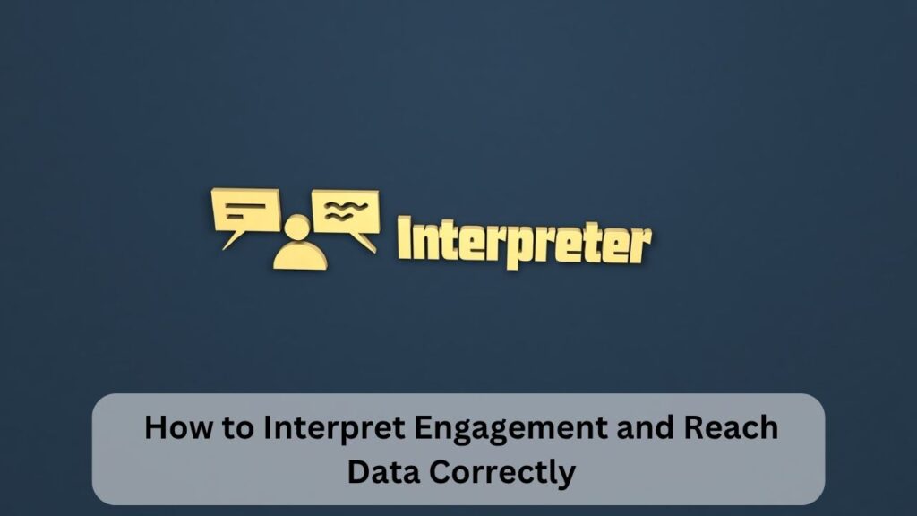 How to Interpret Engagement and Reach Data Correctly