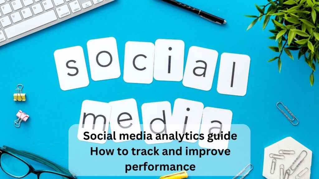 Social media analytics guide How to track and improve performance